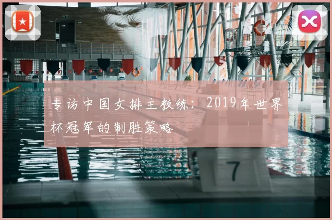 专访中国女排主教练：2019年世界杯冠军的制胜策略