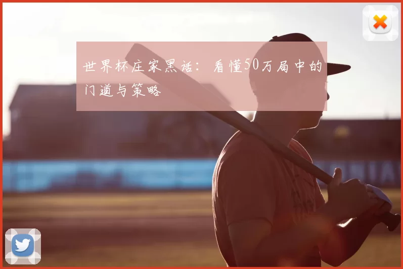 世界杯庄家黑话:看懂50万局中的门道与策略