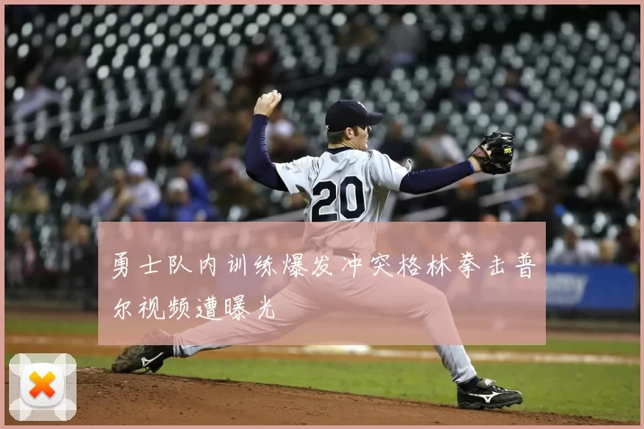 勇士队内训练爆发冲突格林拳击普尔视频遭曝光