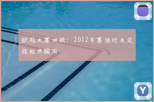 欧冠决赛回顾：2012年赛场对决定格经典瞬间