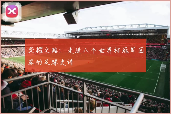 荣耀之路:走进八个世界杯冠军国家的足球史诗