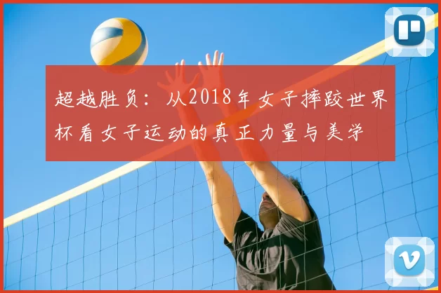 超越胜负：从2018年女子摔跤世界杯看女子运动的真正力量与美学